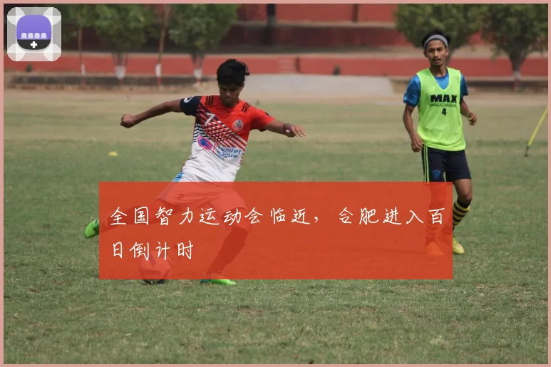 全国智力运动会临近，合肥进入百日倒计时
