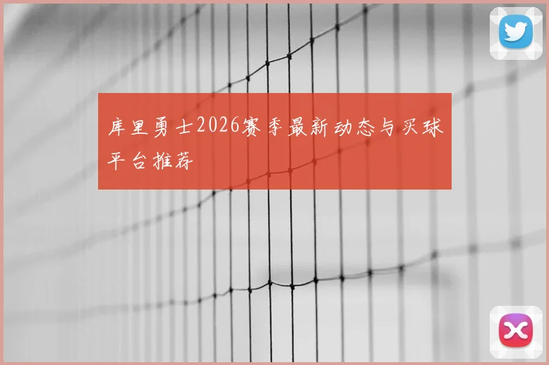 库里勇士2026赛季最新动态与买球平台推荐