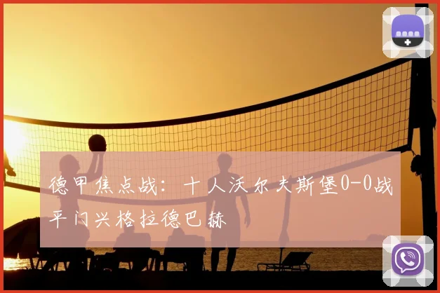德甲焦点战:十人沃尔夫斯堡0-0战平门兴格拉德巴赫