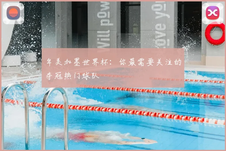 年美加墨世界杯：你最需要关注的夺冠热门球队