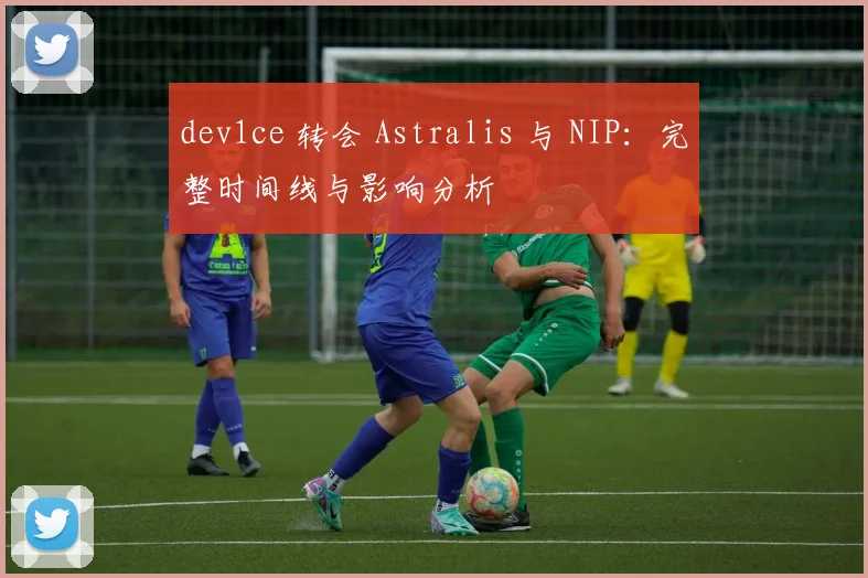 dev1ce 转会 Astralis 与 NIP：完整时间线与影响分析
