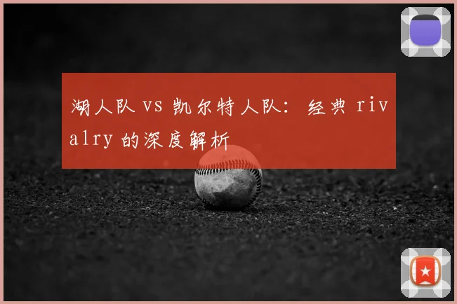 湖人队 vs 凯尔特人队:经典 rivalry 的深度解析
