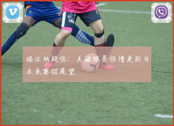 福法纳疑伤:关键球员伤情更新与未来赛程展望